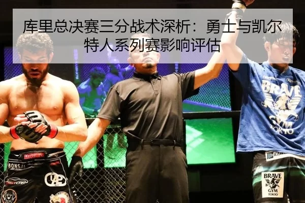 库里总决赛三分战术深析：勇士与凯尔特人系列赛影响评估
